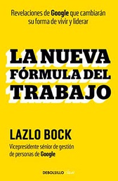 La nueva fórmula del trabajo: Revelaciones de Google que cambiarán su forma de vivir y liderar (Clave)