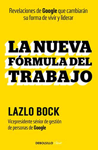 La nueva fórmula del trabajo: Revelaciones de Google que cambiarán su forma de vivir y liderar (Clave)